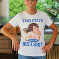 "Too Cute For The BS" Graphic Tshirt (SALE)